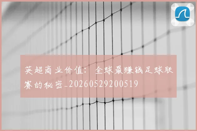 英超商业价值：全球最赚钱足球联赛的秘密_20260529200519