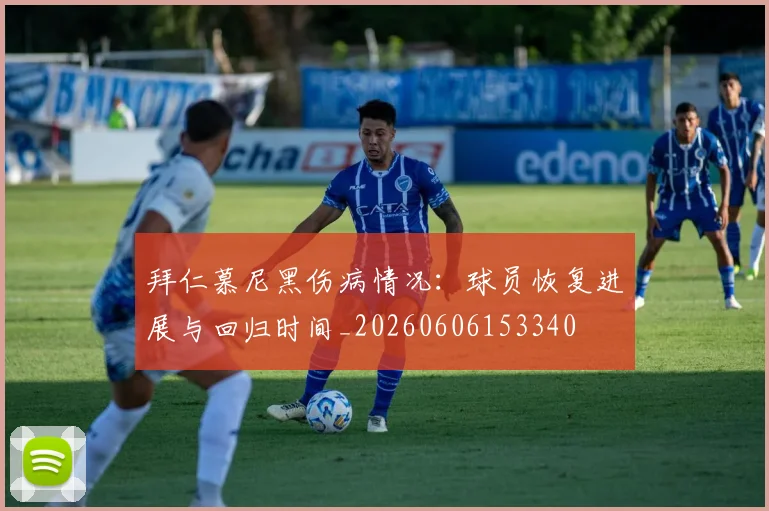 拜仁慕尼黑伤病情况：球员恢复进展与回归时间_20260606153340