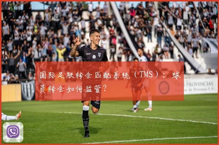 国际足联转会匹配系统(TMS):球员转会如何监管?